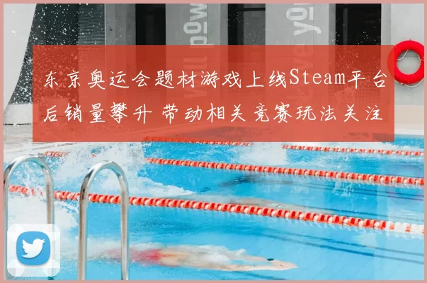 东京奥运会题材游戏上线Steam平台后销量攀升 带动相关竞赛玩法关注