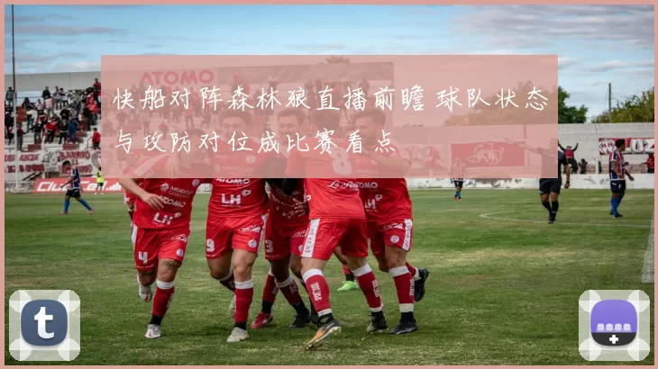 快船对阵森林狼直播前瞻 球队状态与攻防对位成比赛看点