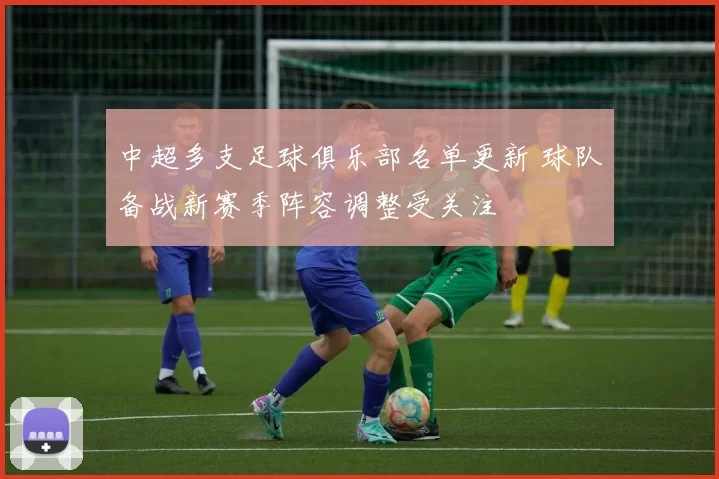 中超多支足球俱乐部名单更新 球队备战新赛季阵容调整受关注