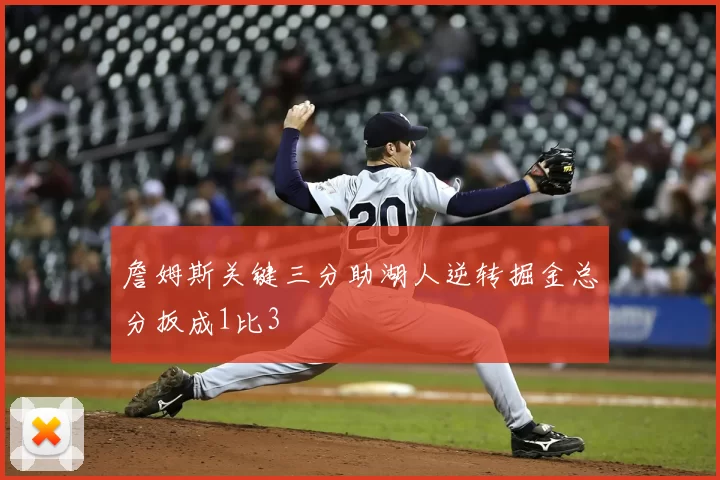 詹姆斯关键三分助湖人逆转掘金总分扳成1比3