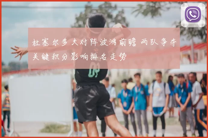 杜塞尔多夫对阵波鸿前瞻 两队争夺关键积分影响排名走势