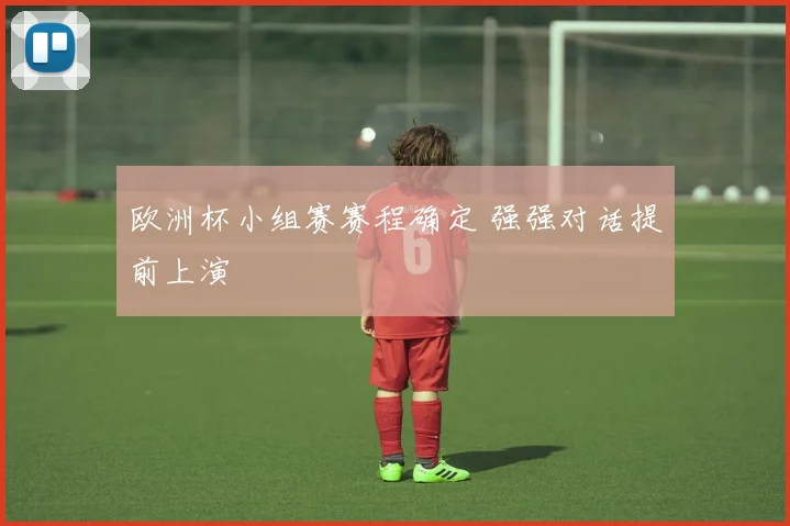 欧洲杯小组赛赛程确定 强强对话提前上演