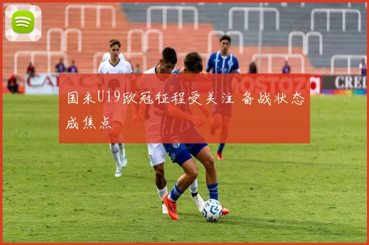 国米U19欧冠征程受关注 备战状态成焦点